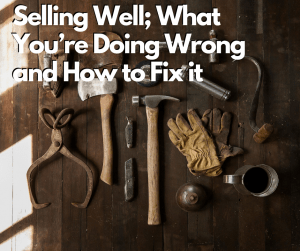 Selling Well; What You’re Doing Wrong and How to Fix it